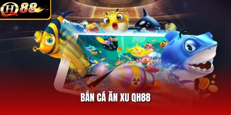 Bắn Cá Ăn Xu QH88 – Hành Trình Săn Thưởng Đỉnh Cao 2025