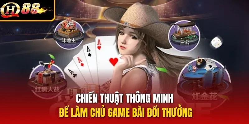 Chiến thuật thông minh để làm chủ game bài đổi thưởng
