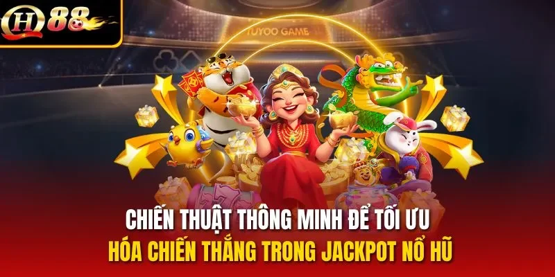 Chiến thuật thông minh để tối ưu hóa chiến thắng trong jackpot nổ hũ