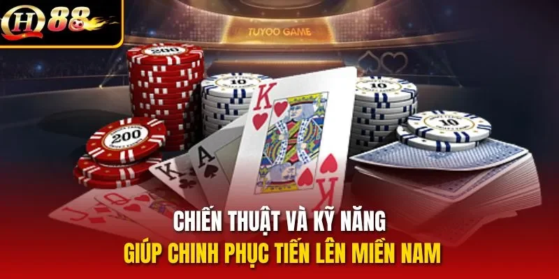 Chiến thuật và kỹ năng giúp chinh phục tiến lên miền Nam