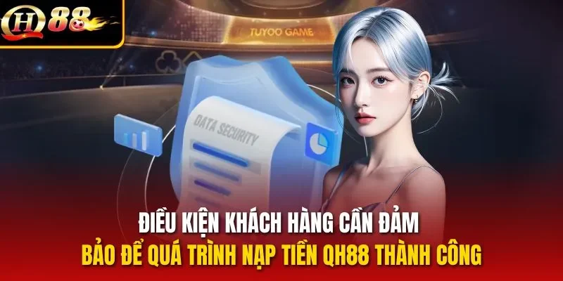Điều kiện khách hàng cần đảm bảo để quá trình nạp tiền QH88 thành công