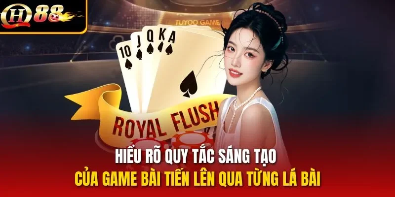 Hiểu rõ quy tắc sáng tạo của game bài tiến lên qua từng lá bài