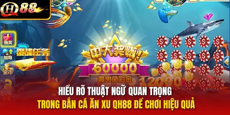 Hiểu rõ thuật ngữ quan trọng trong bắn cá ăn xu QH88 để chơi hiệu quả