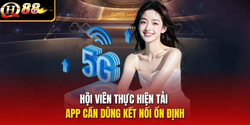 Hội viên thực hiện tải app cần dùng kết nối ổn định