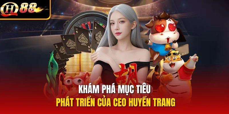 Khám phá mục tiêu phát triển của CEO Huyền Trang