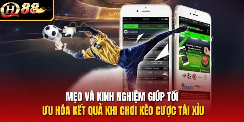 Mẹo và kinh nghiệm giúp tối ưu hóa kết quả khi chơi kèo cược tài xỉu