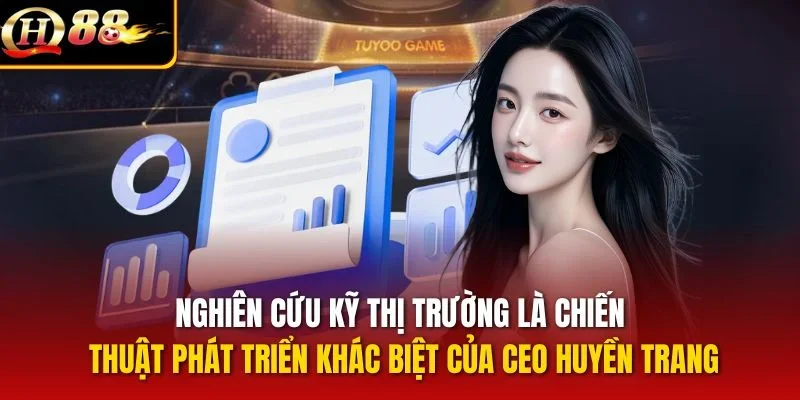 Nghiên cứu kỹ thị trường là chiến thuật phát triển khác biệt của CEO Huyền Trang