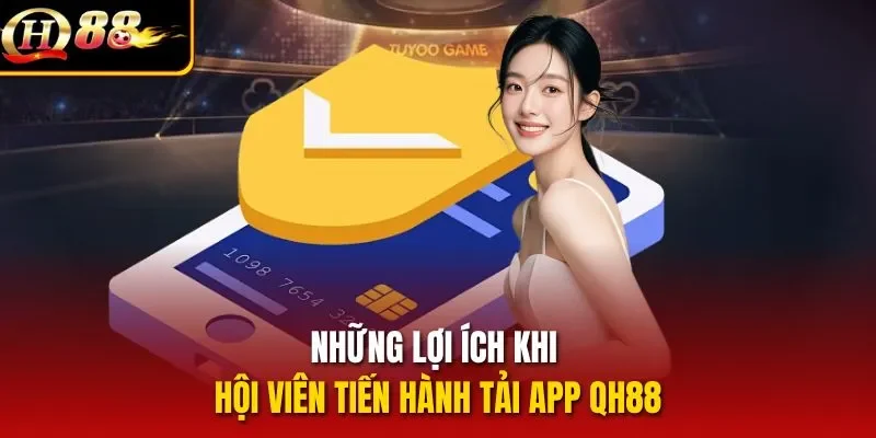 Những lợi ích khi hội viên tiến hành tải app QH88