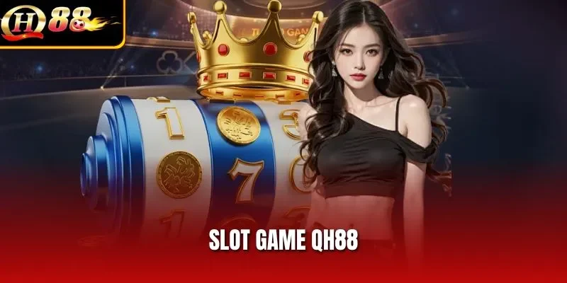Slot Game QH88 – Chinh Phục Phần Thưởng Lớn Chỉ Trong Tích Tắc