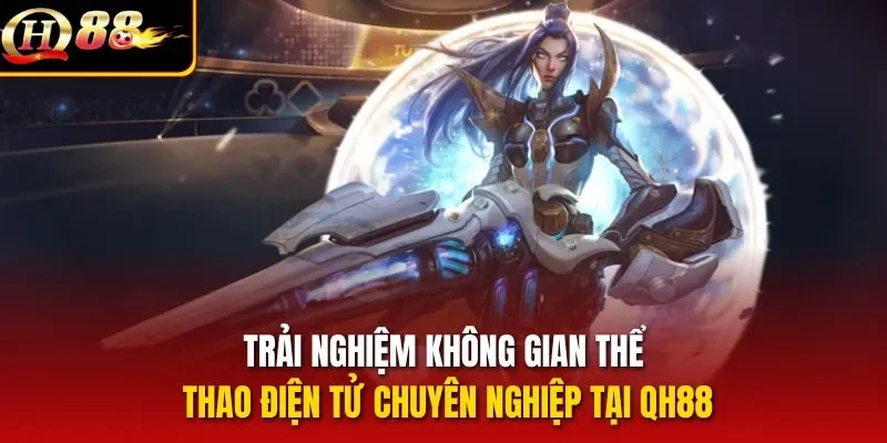 Trải nghiệm không gian thể thao điện tử chuyên nghiệp tại QH88