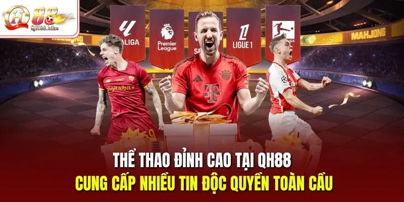 Thể thao đỉnh cao tại QH88 cung cấp nhiều tin độc quyền toàn cầu
